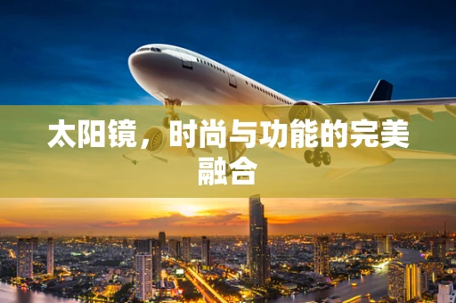 太阳镜，时尚与功能的完美融合