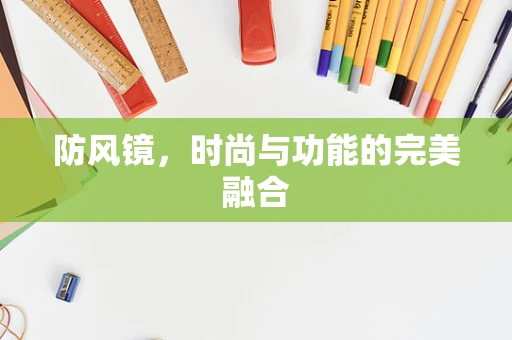 防风镜，时尚与功能的完美融合
