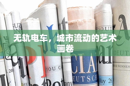 无轨电车，城市流动的艺术画卷