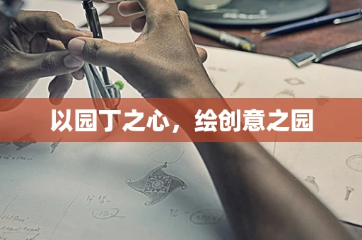 以园丁之心，绘创意之园