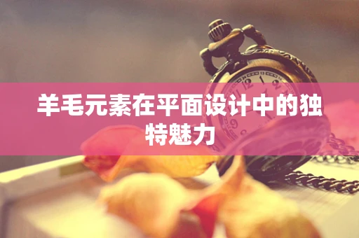 羊毛元素在平面设计中的独特魅力