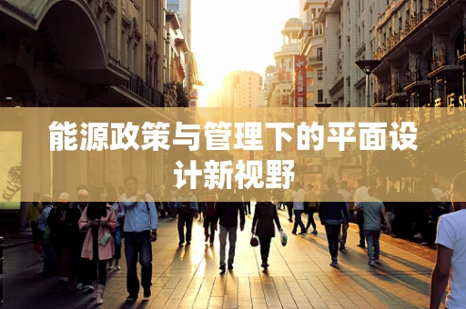 能源政策与管理下的平面设计新视野