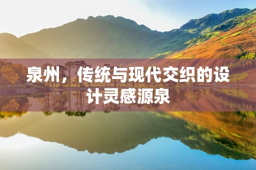 泉州，传统与现代交织的设计灵感源泉