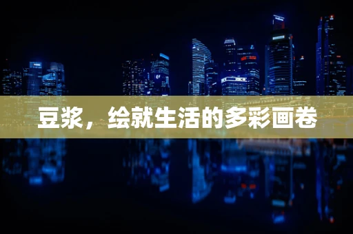 豆浆，绘就生活的多彩画卷
