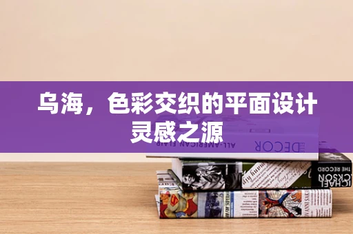 乌海，色彩交织的平面设计灵感之源