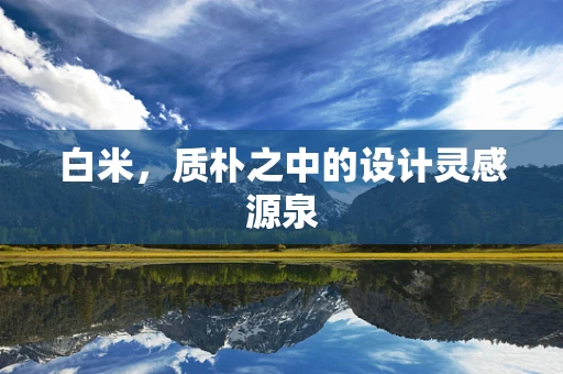 白米，质朴之中的设计灵感源泉