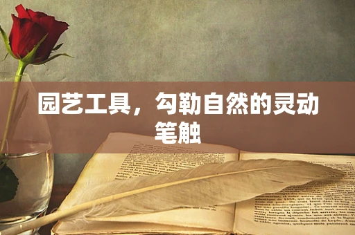 园艺工具，勾勒自然的灵动笔触
