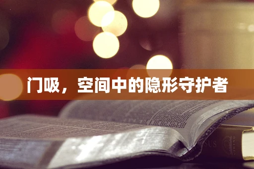 门吸，空间中的隐形守护者