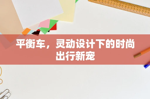 平衡车，灵动设计下的时尚出行新宠