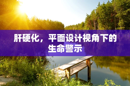 肝硬化，平面设计视角下的生命警示