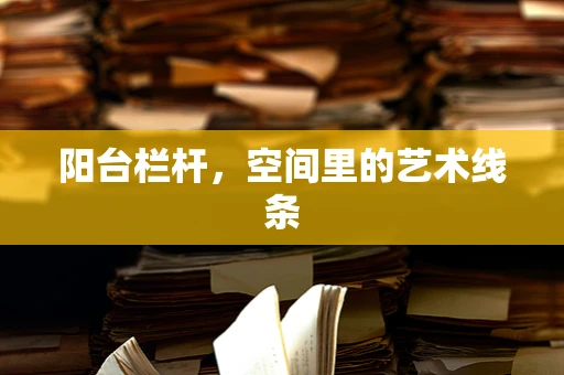 阳台栏杆，空间里的艺术线条