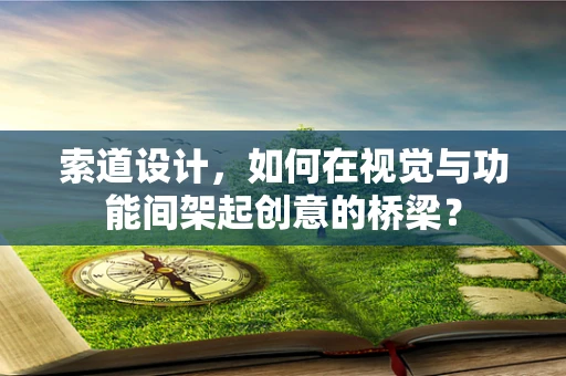 索道设计，如何在视觉与功能间架起创意的桥梁？