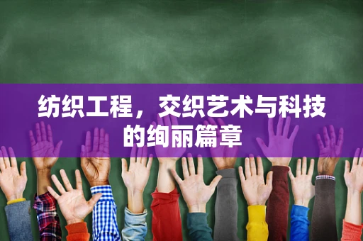 纺织工程，交织艺术与科技的绚丽篇章