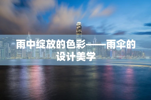 雨中绽放的色彩——雨伞的设计美学