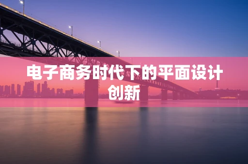 电子商务时代下的平面设计创新