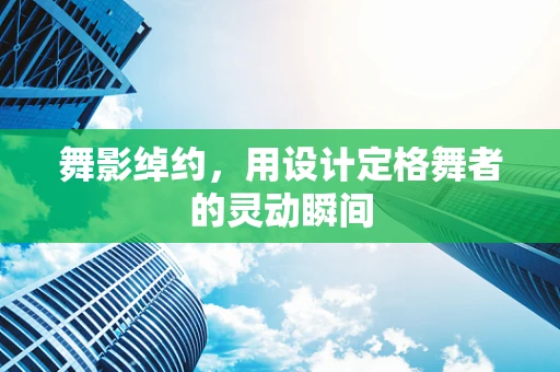 舞影绰约，用设计定格舞者的灵动瞬间