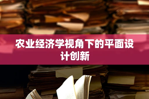 农业经济学视角下的平面设计创新