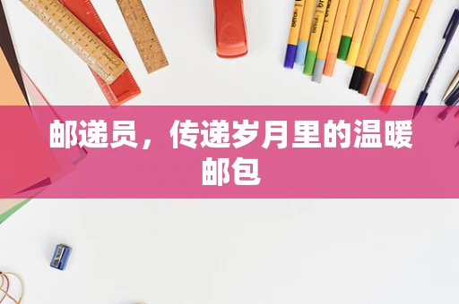 邮递员，传递岁月里的温暖邮包