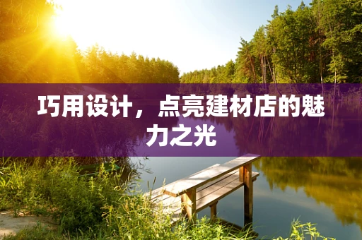 巧用设计，点亮建材店的魅力之光
