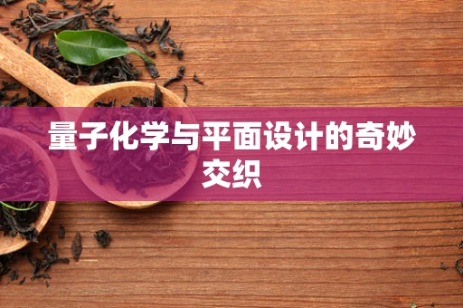 量子化学与平面设计的奇妙交织
