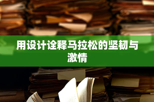 用设计诠释马拉松的坚韧与激情