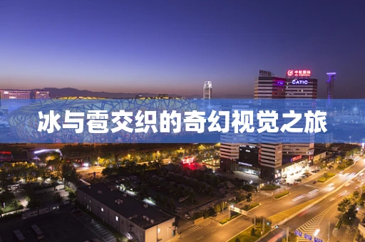 冰与雹交织的奇幻视觉之旅