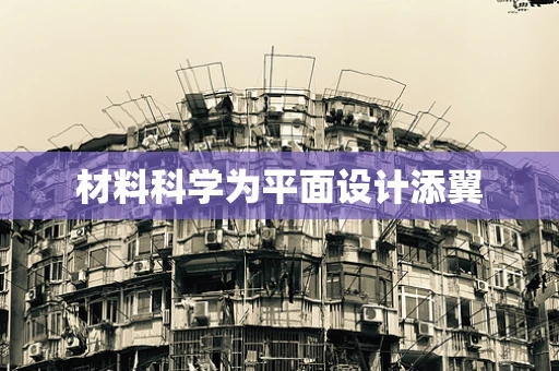 材料科学为平面设计添翼