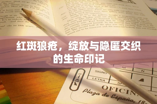 红斑狼疮，绽放与隐匿交织的生命印记