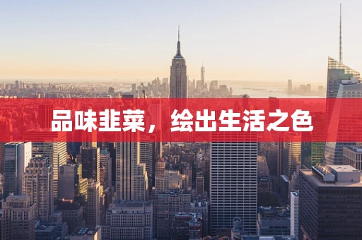 品味韭菜，绘出生活之色