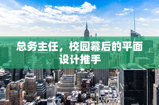 总务主任，校园幕后的平面设计推手