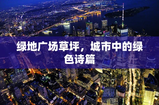 绿地广场草坪，城市中的绿色诗篇