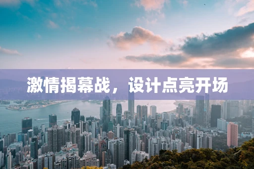 激情揭幕战，设计点亮开场