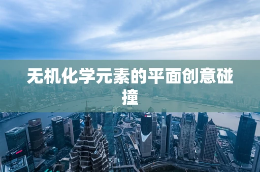 无机化学元素的平面创意碰撞