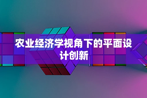 农业经济学视角下的平面设计创新