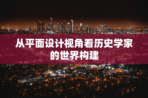 从平面设计视角看历史学家的世界构建