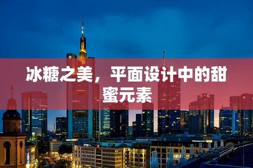 冰糖之美，平面设计中的甜蜜元素