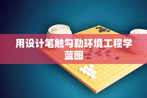 用设计笔触勾勒环境工程学蓝图