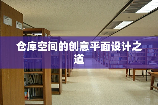 仓库空间的创意平面设计之道