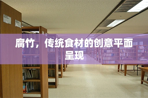 腐竹，传统食材的创意平面呈现