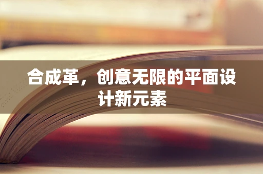 合成革，创意无限的平面设计新元素