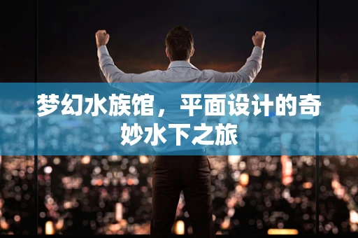 梦幻水族馆，平面设计的奇妙水下之旅