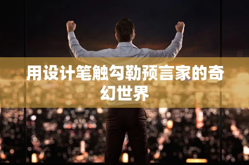 用设计笔触勾勒预言家的奇幻世界