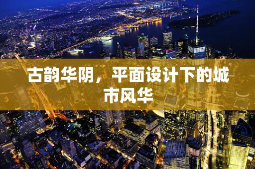 古韵华阴，平面设计下的城市风华