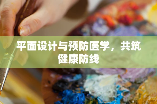 平面设计与预防医学，共筑健康防线