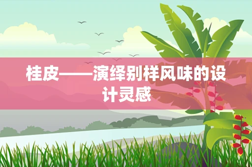 桂皮——演绎别样风味的设计灵感