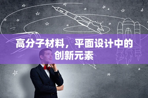 高分子材料，平面设计中的创新元素