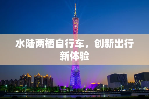 水陆两栖自行车，创新出行新体验