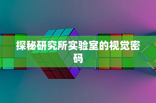 探秘研究所实验室的视觉密码