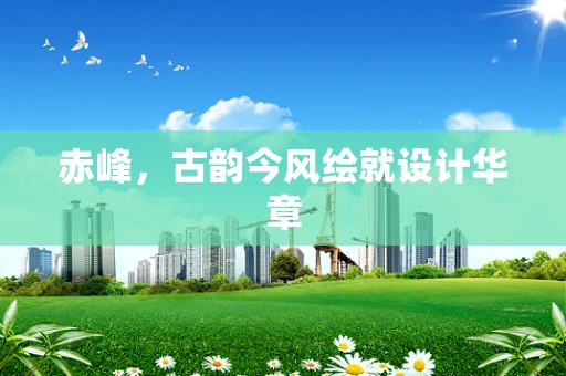 赤峰，古韵今风绘就设计华章