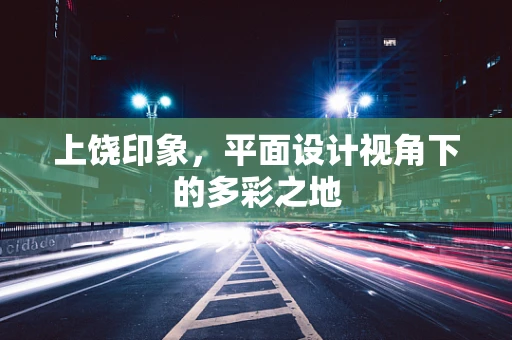 上饶印象，平面设计视角下的多彩之地